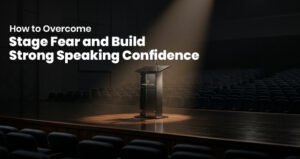 How to overcome stage fear and build strong speaking confidence